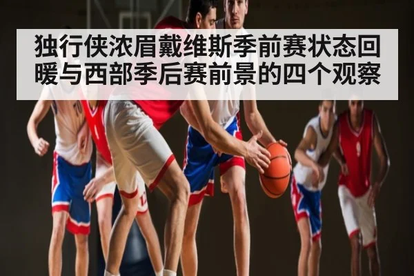 独行侠浓眉戴维斯季前赛状态回暖与西部季后赛前景的四个观察