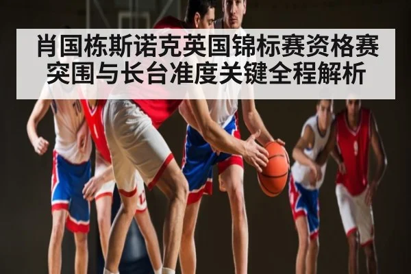 肖国栋斯诺克英国锦标赛资格赛突围与长台准度关键全程解析